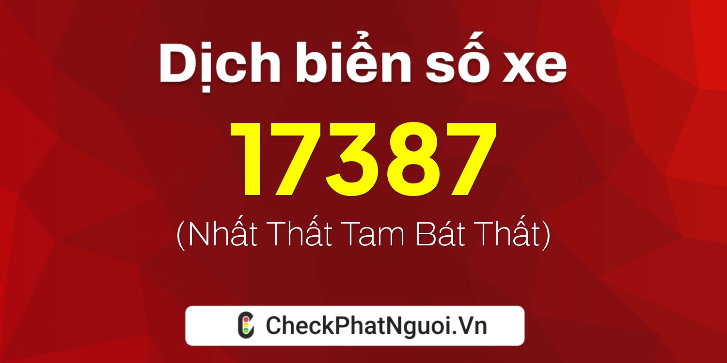 Dịch ý nghĩa <b>biển số xe 70A-17387</b> tại website checkphatnguoi.vn