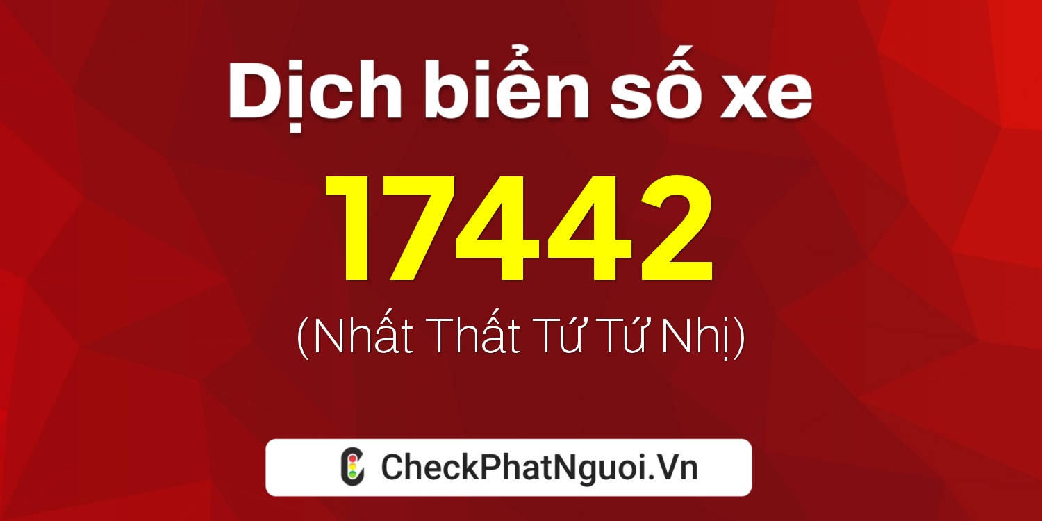 Dịch ý nghĩa <b>biển số xe 21A-17442</b> tại website checkphatnguoi.vn