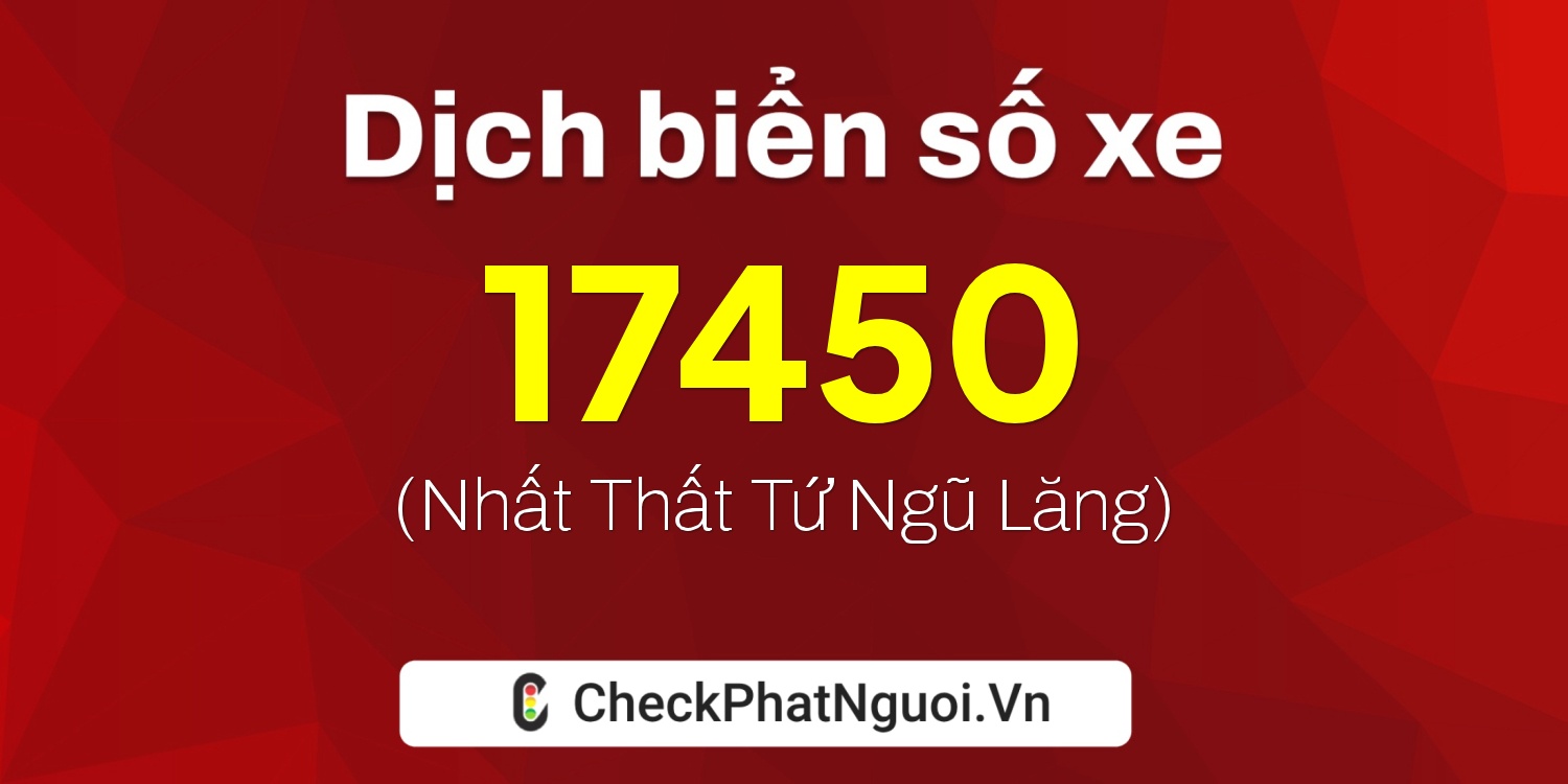 Dịch ý nghĩa <b>biển số xe 76A-17450</b> tại website checkphatnguoi.vn