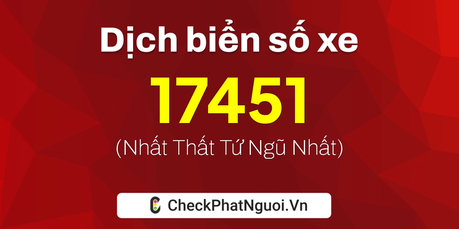 Dịch ý nghĩa <b>biển số xe 74B1-17451</b> tại website checkphatnguoi.vn