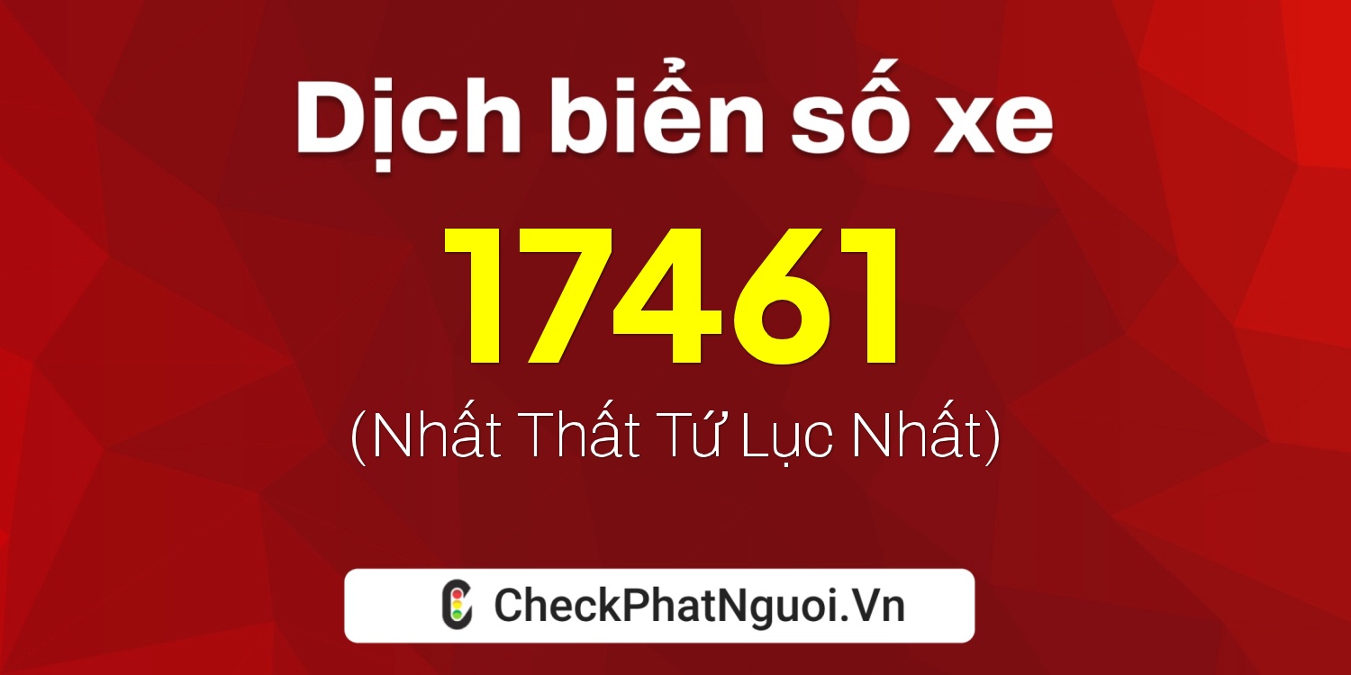 Dịch ý nghĩa <b>biển số xe 17C-17461</b> tại website checkphatnguoi.vn