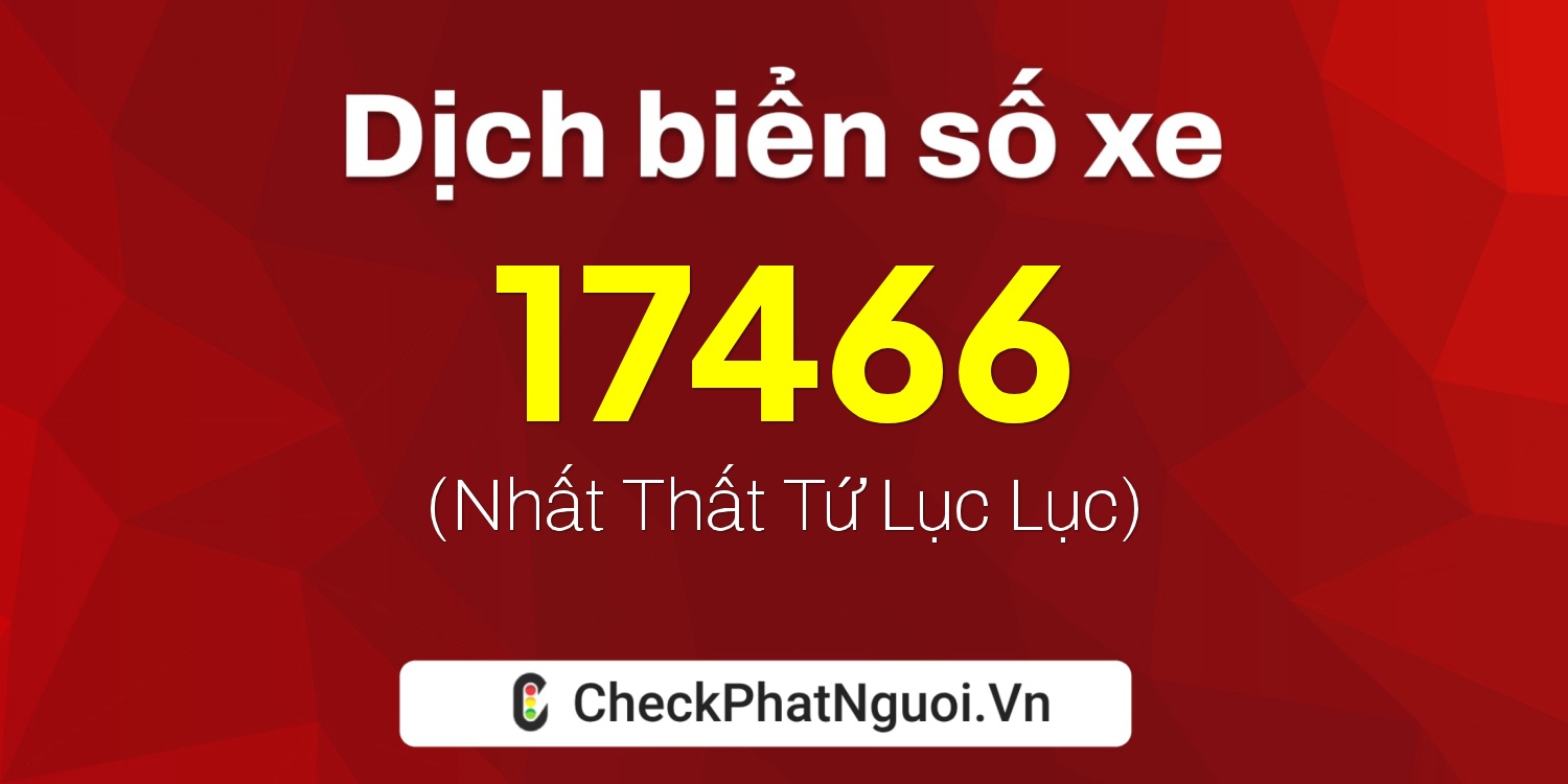 Dịch ý nghĩa <b>biển số xe 47AB-17466</b> tại website checkphatnguoi.vn