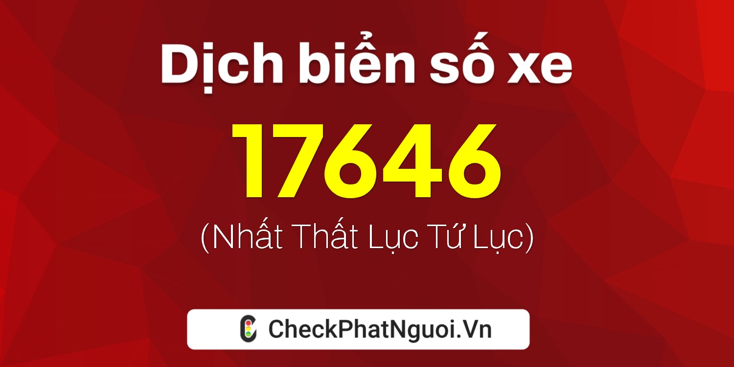 Dịch ý nghĩa <b>biển số xe 66A-17646</b> tại website checkphatnguoi.vn