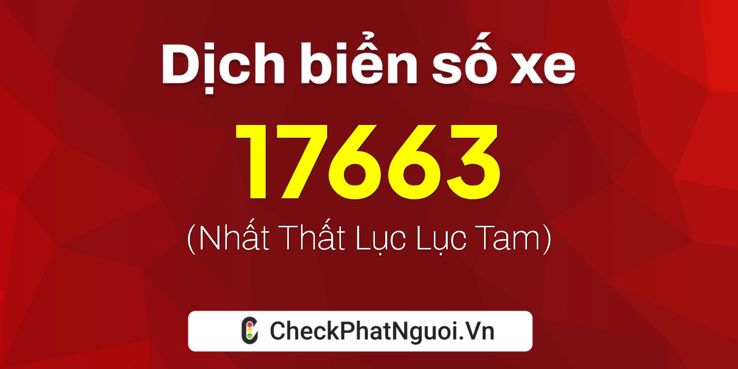 Dịch ý nghĩa <b>biển số xe 81C-17663</b> tại website checkphatnguoi.vn
