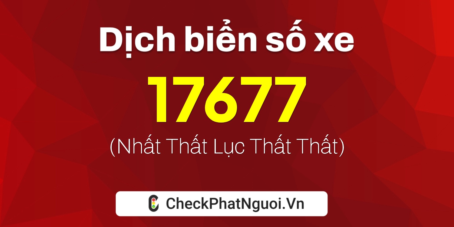 Dịch ý nghĩa <b>biển số xe 15K-17677</b> tại website checkphatnguoi.vn
