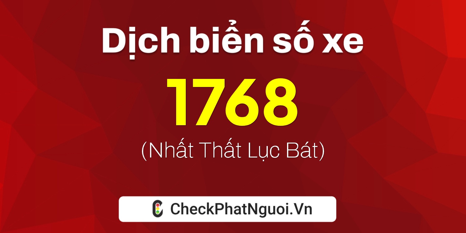 Dịch ý nghĩa <b>biển số xe 1768</b> tại website checkphatnguoi.vn