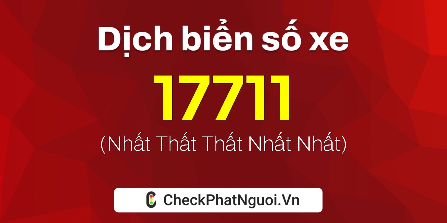 Dịch ý nghĩa <b>biển số xe 14N1-17711</b> tại website checkphatnguoi.vn