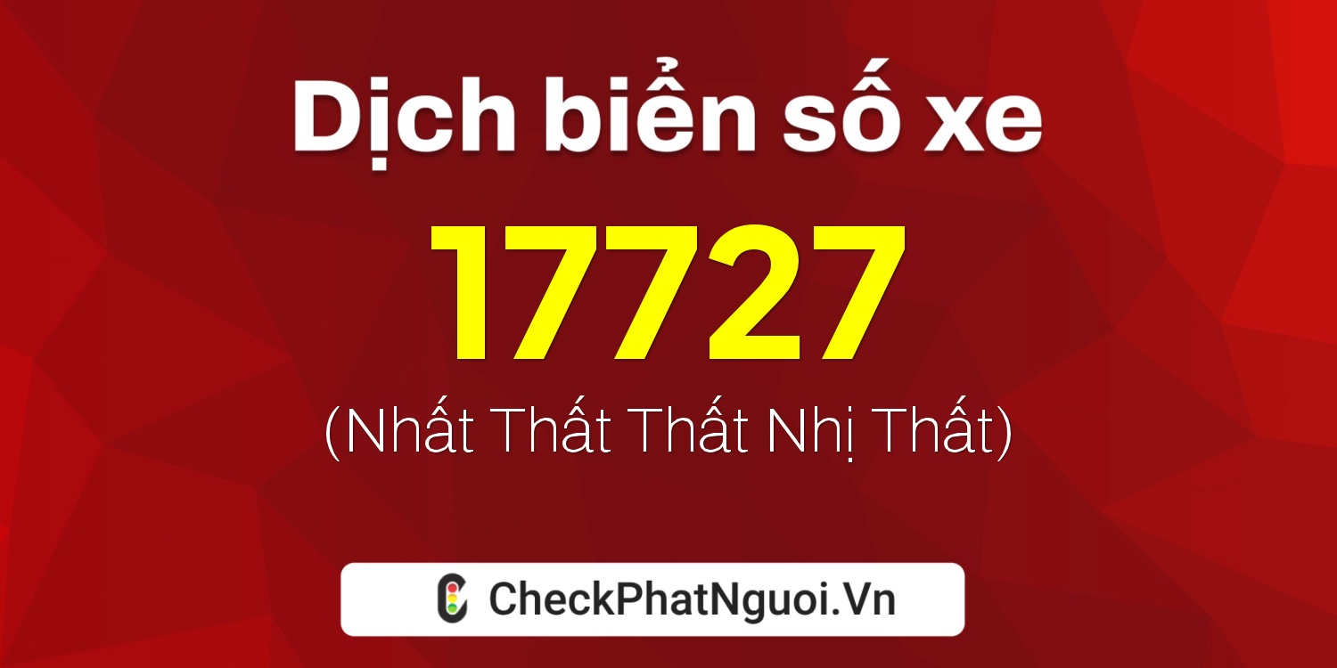 Dịch ý nghĩa <b>biển số xe 75B1-17727</b> tại website checkphatnguoi.vn