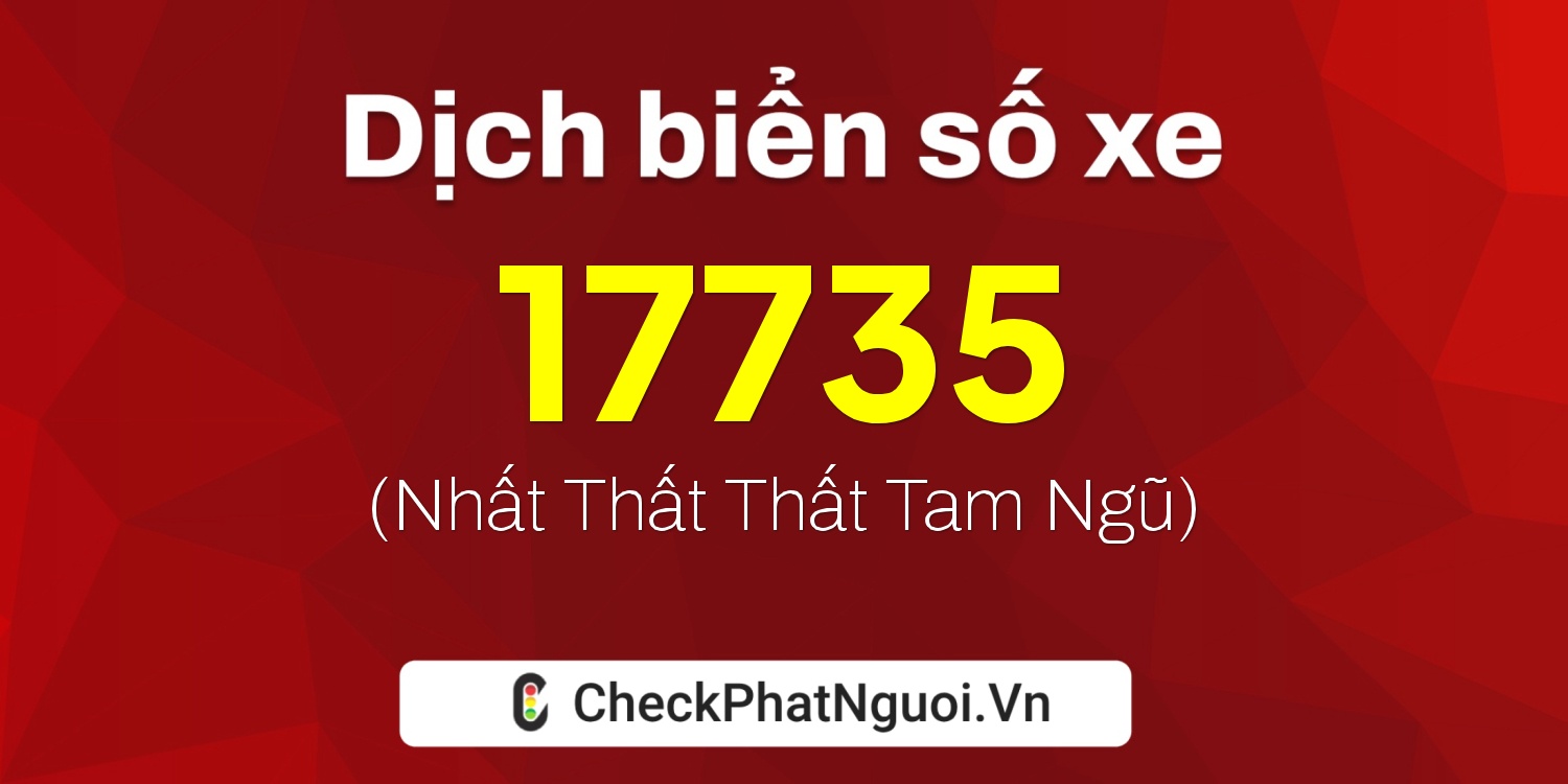 Dịch ý nghĩa <b>biển số xe 68A-17735</b> tại website checkphatnguoi.vn