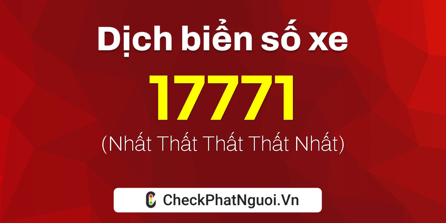 Dịch ý nghĩa <b>biển số xe 74F1-17771</b> tại website checkphatnguoi.vn