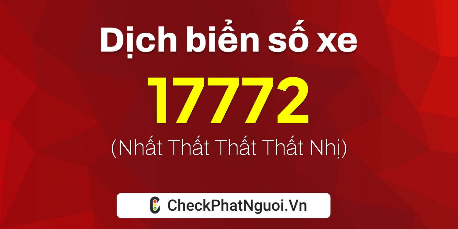 Dịch ý nghĩa <b>biển số xe 17772</b> tại website checkphatnguoi.vn