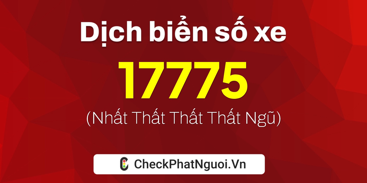 Dịch ý nghĩa <b>biển số xe 12A-17775</b> tại website checkphatnguoi.vn