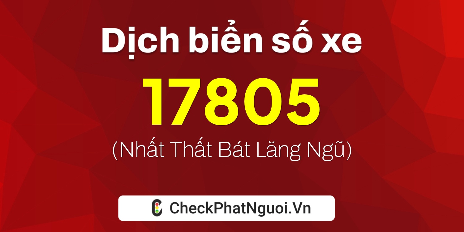 Dịch ý nghĩa <b>biển số xe 15K-17805</b> tại website checkphatnguoi.vn