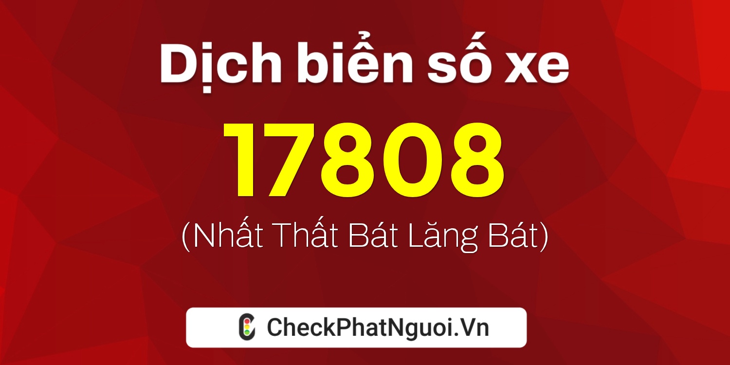 Dịch ý nghĩa <b>biển số xe 72AC-17808</b> tại website checkphatnguoi.vn