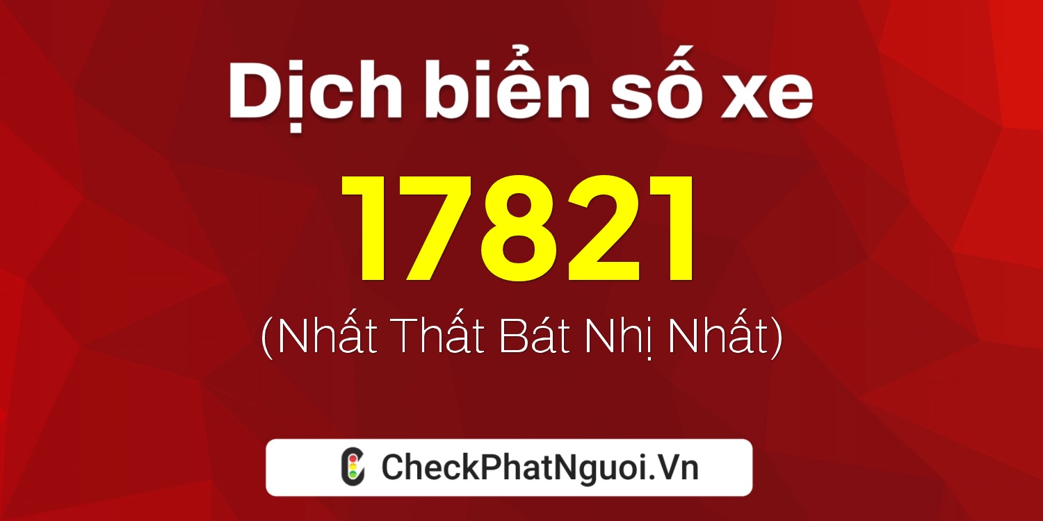 Dịch ý nghĩa <b>biển số xe 37SA-17821</b> tại website checkphatnguoi.vn