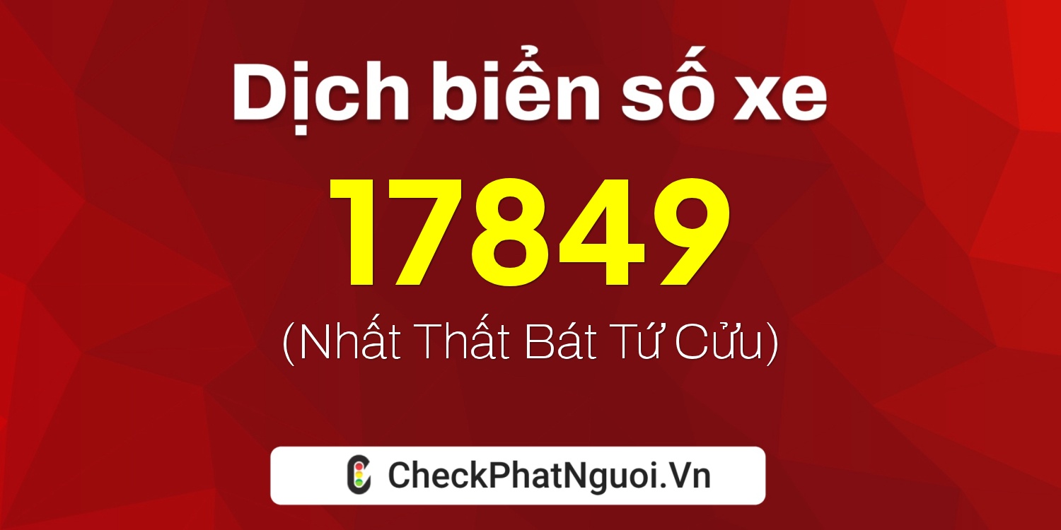 Dịch ý nghĩa <b>biển số xe 36B6-17849</b> tại website checkphatnguoi.vn