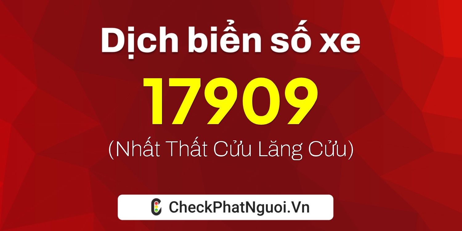 Dịch ý nghĩa <b>biển số xe 15B-17909</b> tại website checkphatnguoi.vn