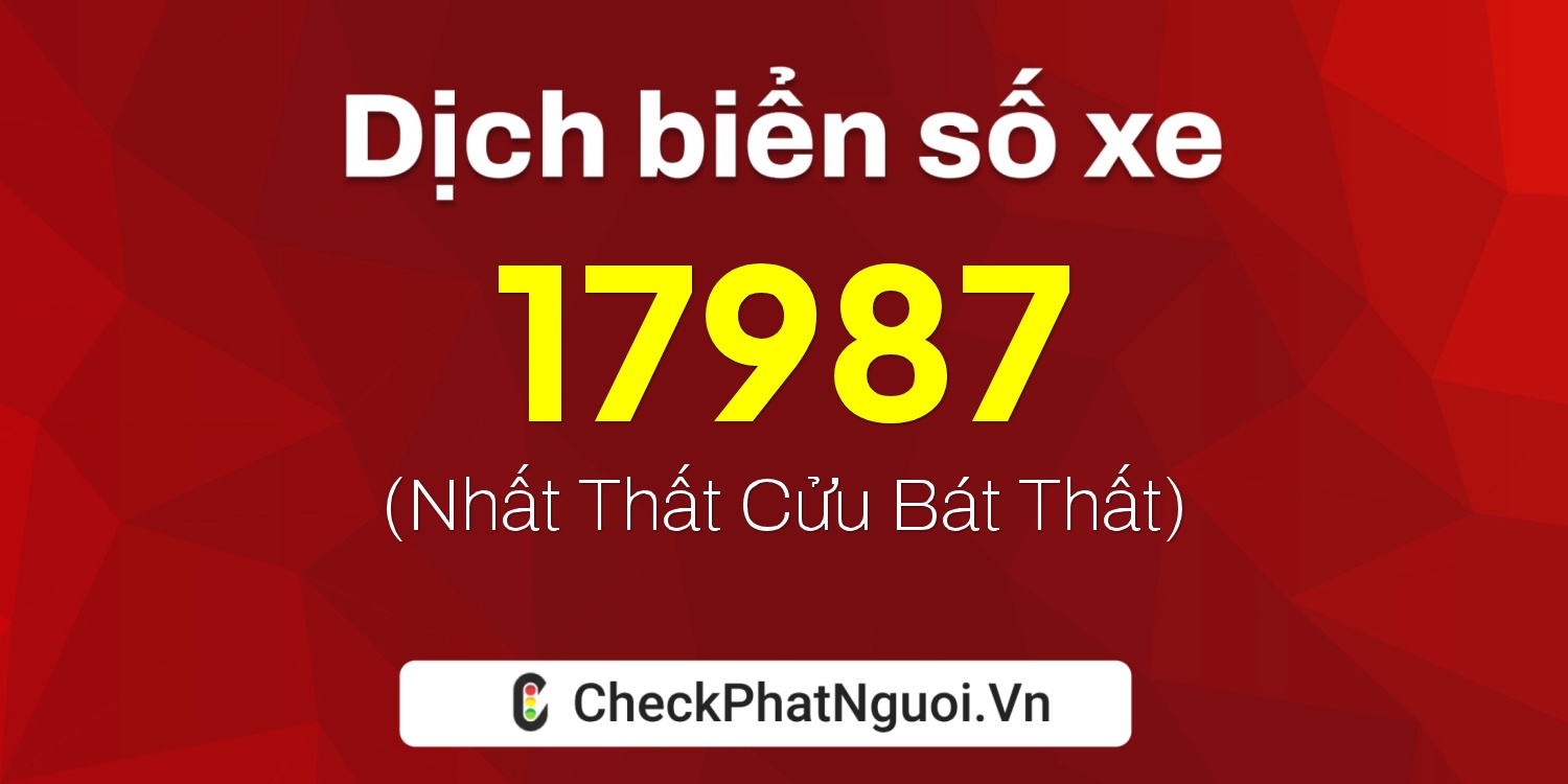 Dịch ý nghĩa <b>biển số xe 20AB-17987</b> tại website checkphatnguoi.vn