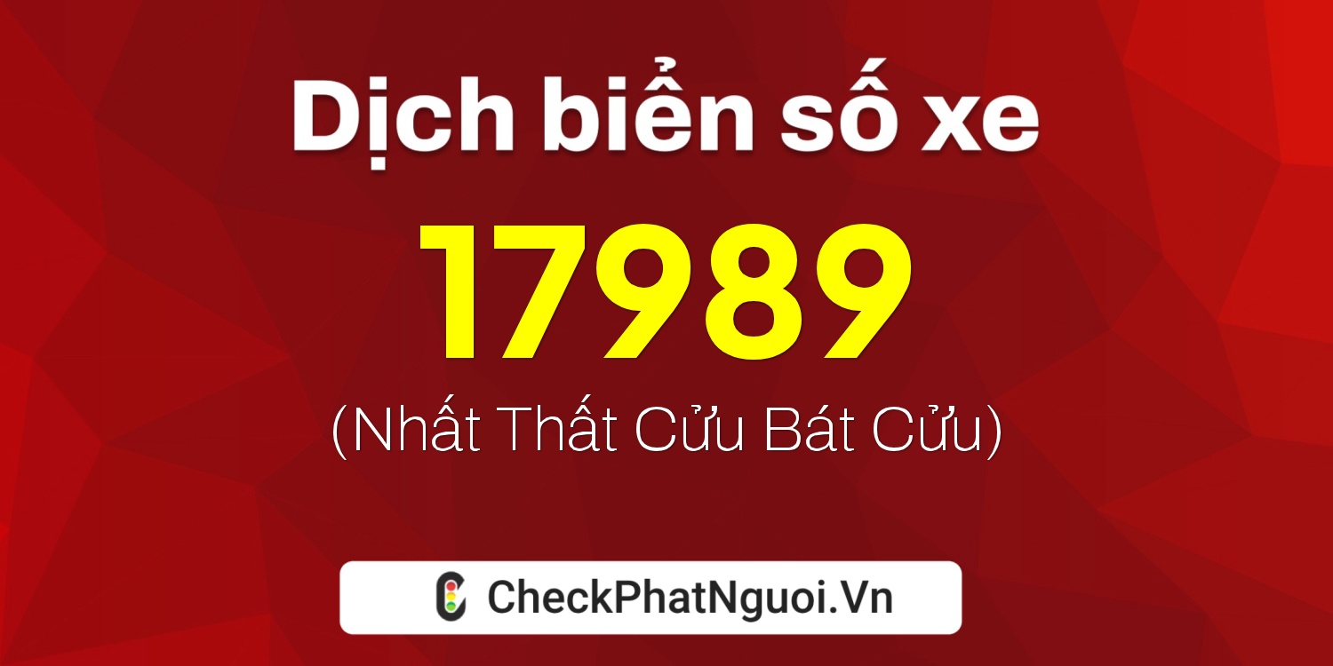 Dịch ý nghĩa <b>biển số xe 18A-17989</b> tại website checkphatnguoi.vn