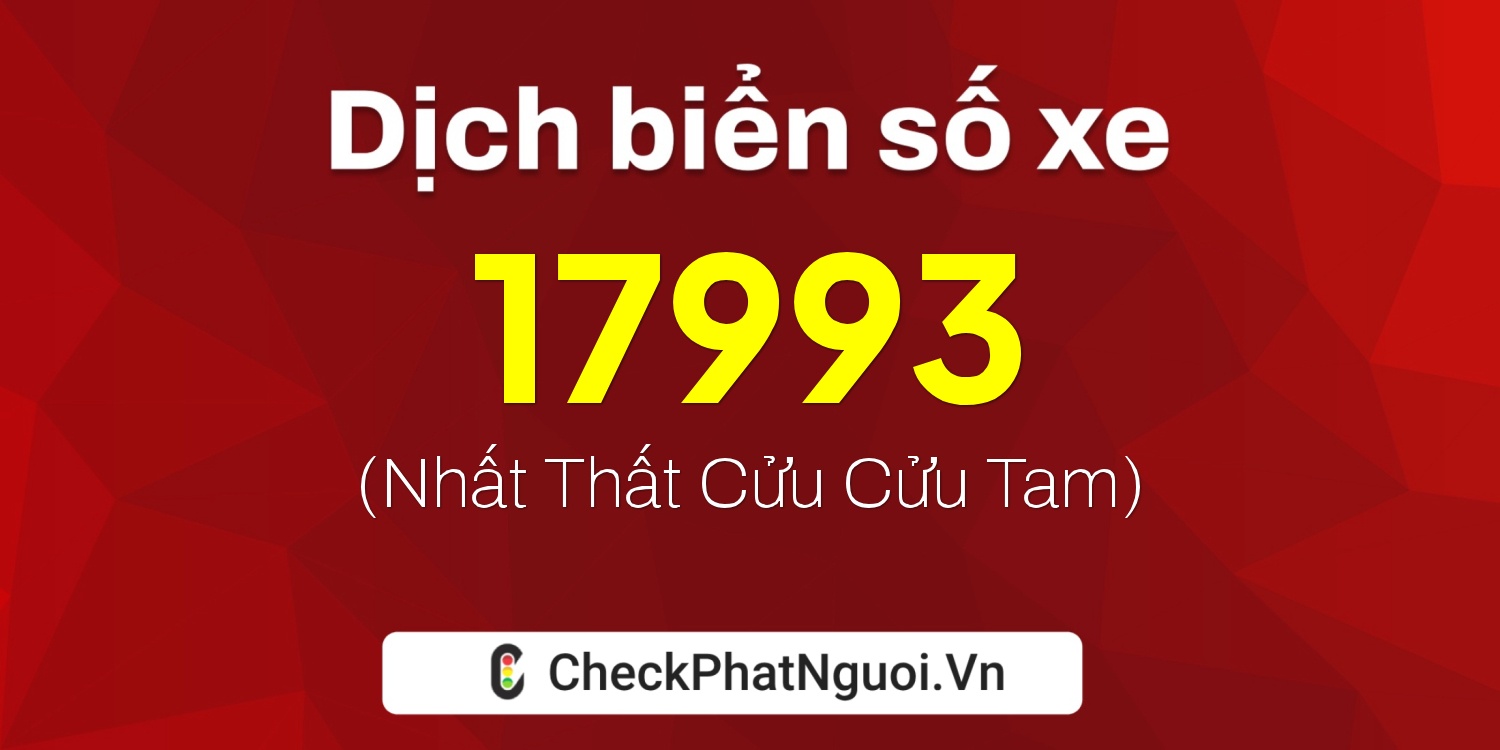 Dịch ý nghĩa <b>biển số xe 20B2-17993</b> tại website checkphatnguoi.vn