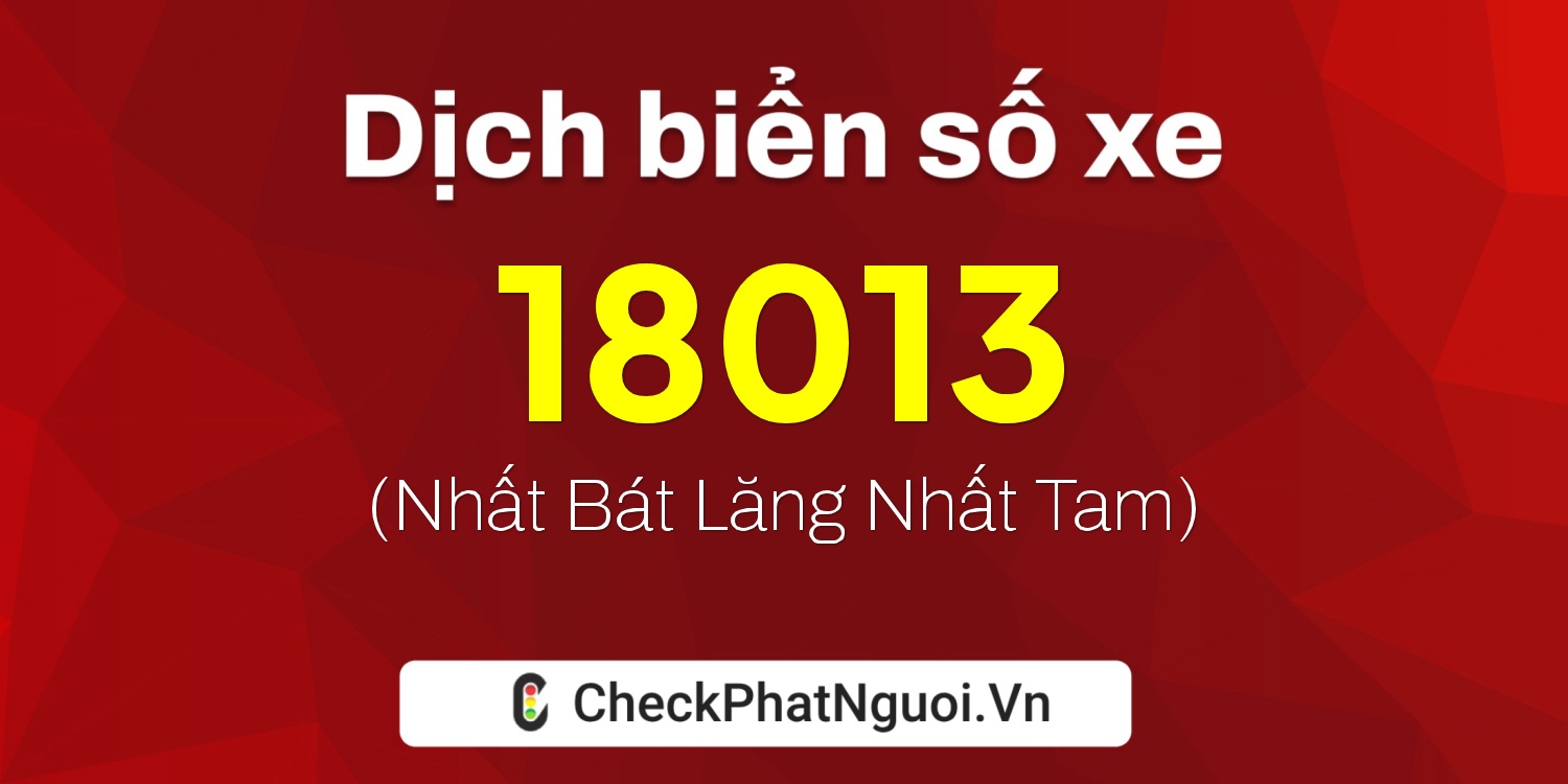 Dịch ý nghĩa <b>biển số xe 72A-18013</b> tại website checkphatnguoi.vn