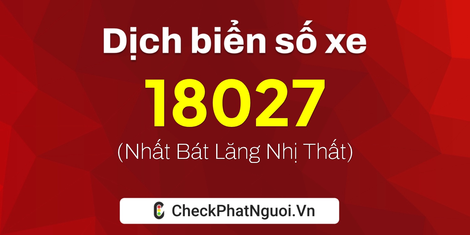 Dịch ý nghĩa <b>biển số xe 77H1-18027</b> tại website checkphatnguoi.vn