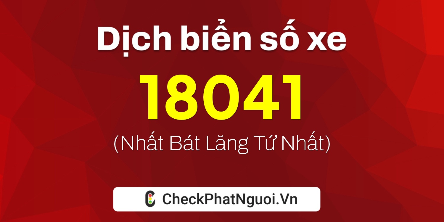 Dịch ý nghĩa <b>biển số xe 37K-18041</b> tại website checkphatnguoi.vn