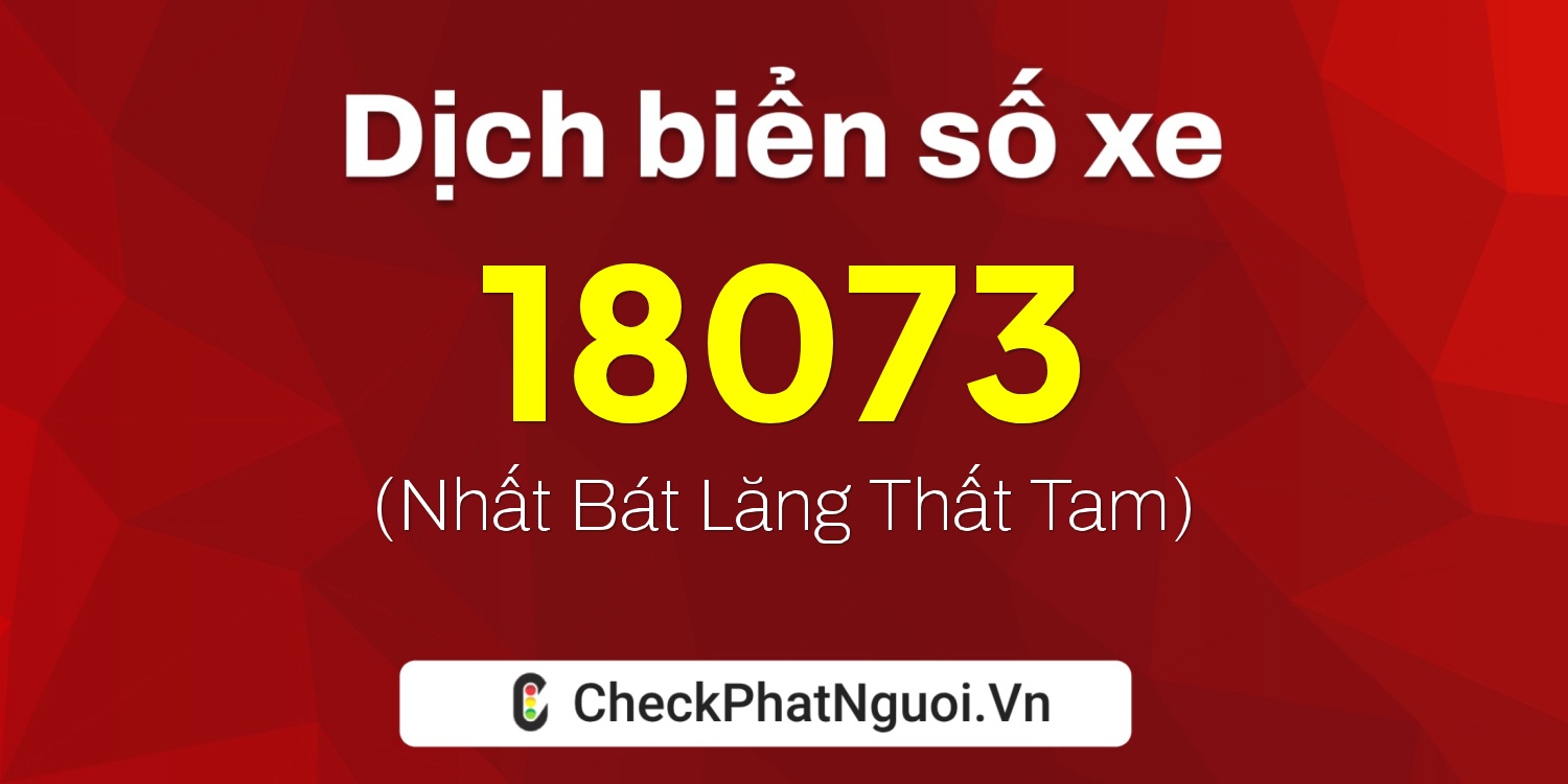 Dịch ý nghĩa <b>biển số xe 65H1-18073</b> tại website checkphatnguoi.vn