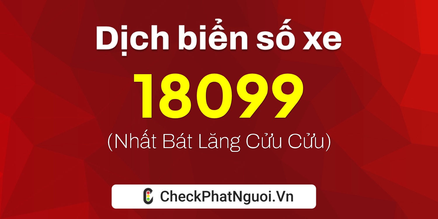 Dịch ý nghĩa <b>biển số xe 62A-18099</b> tại website checkphatnguoi.vn