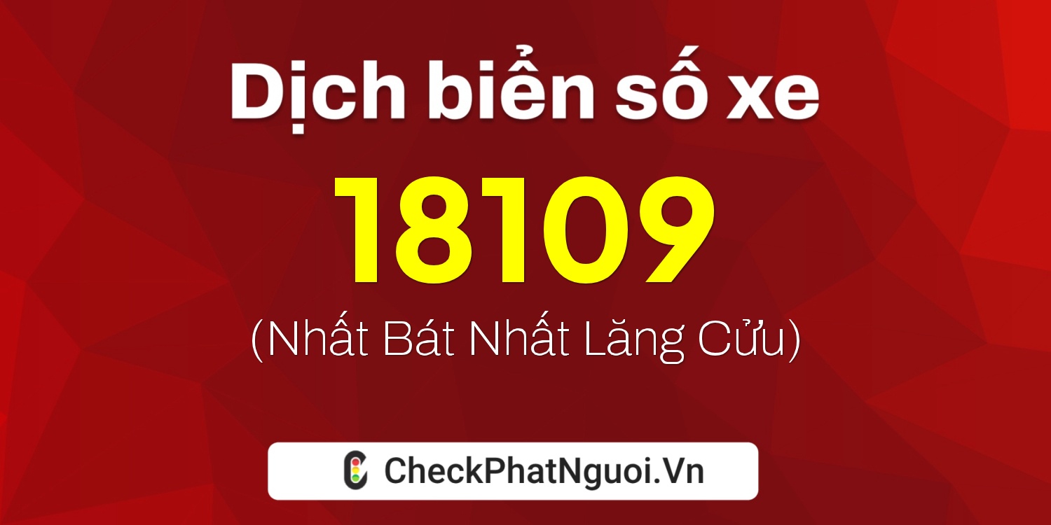 Dịch ý nghĩa <b>biển số xe 19A-18109</b> tại website checkphatnguoi.vn