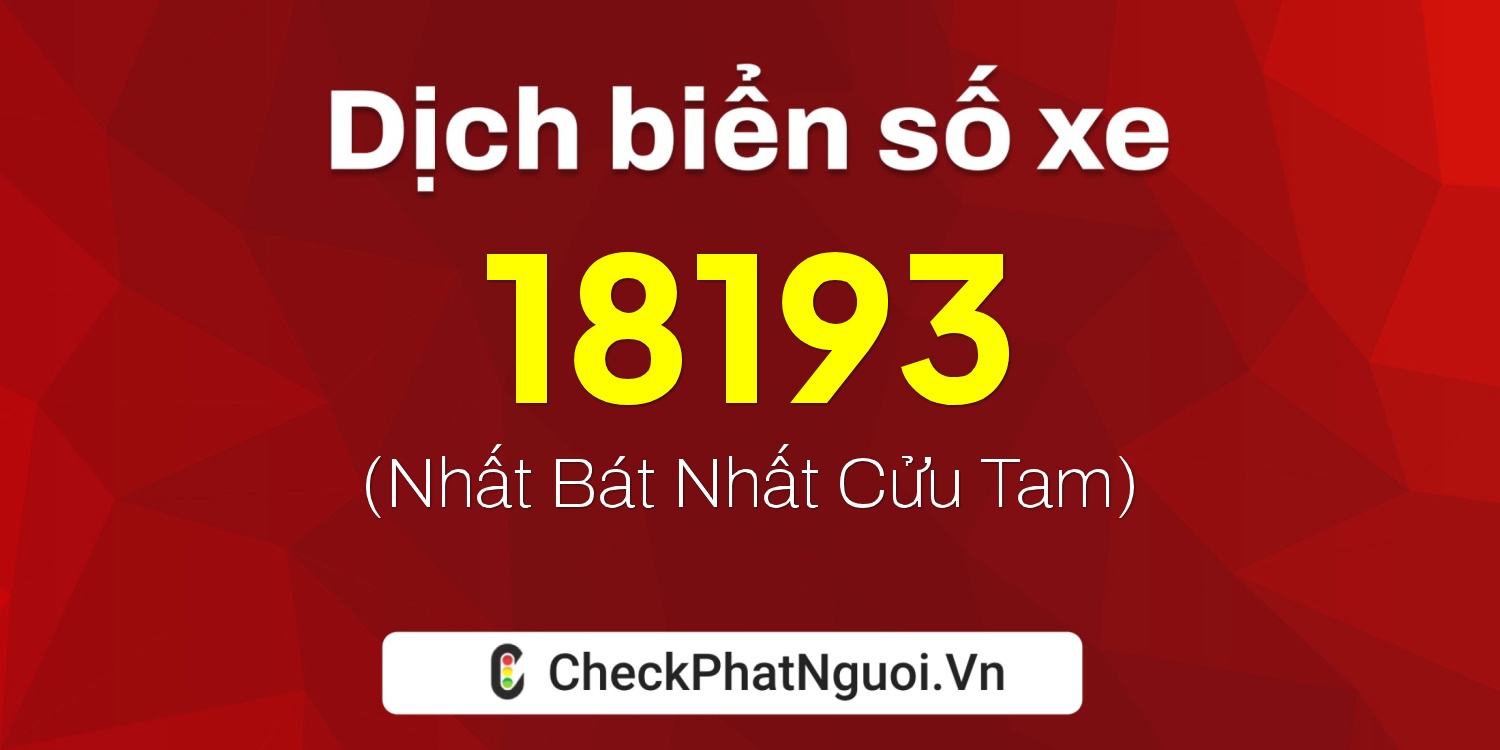 Dịch ý nghĩa <b>biển số xe 18A-18193</b> tại website checkphatnguoi.vn