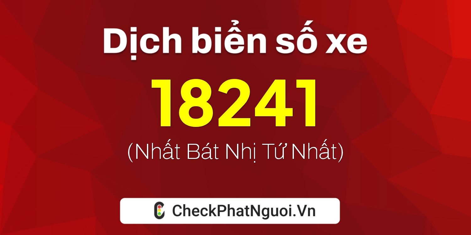 Dịch ý nghĩa <b>biển số xe 76K1-18241</b> tại website checkphatnguoi.vn
