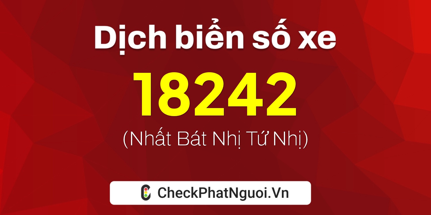 Dịch ý nghĩa <b>biển số xe 15B-18242</b> tại website checkphatnguoi.vn