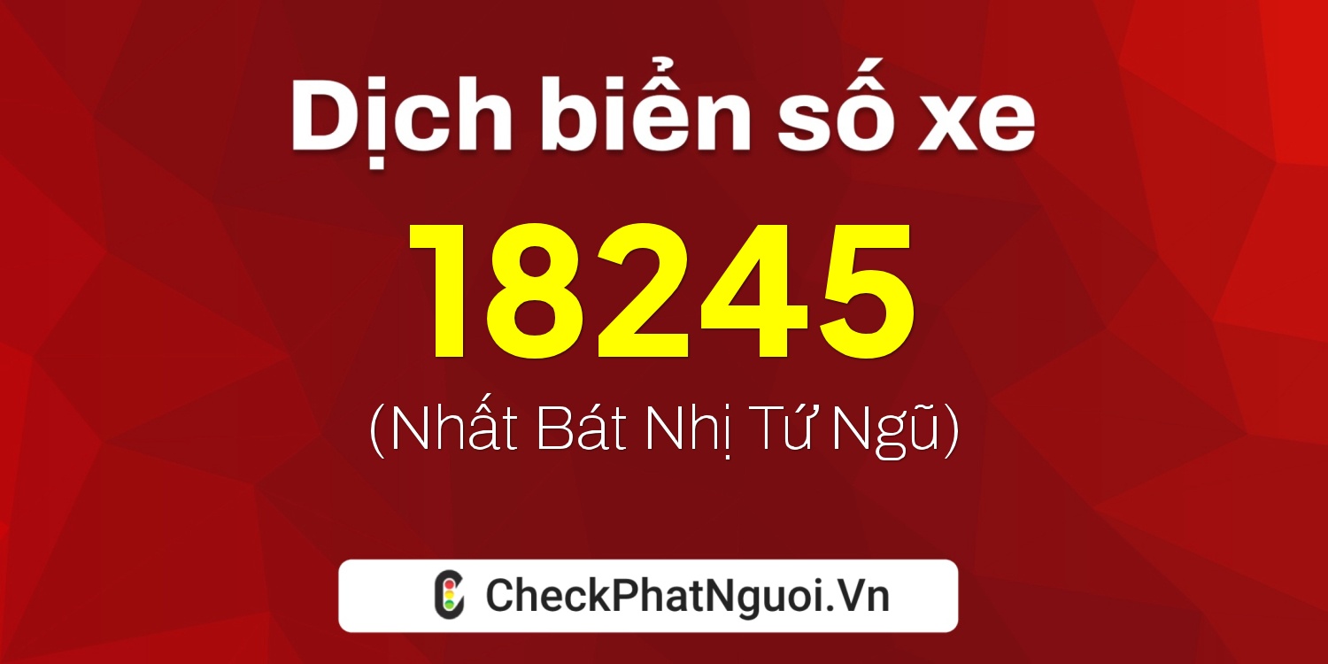 Dịch ý nghĩa <b>biển số xe 82AA-18245</b> tại website checkphatnguoi.vn