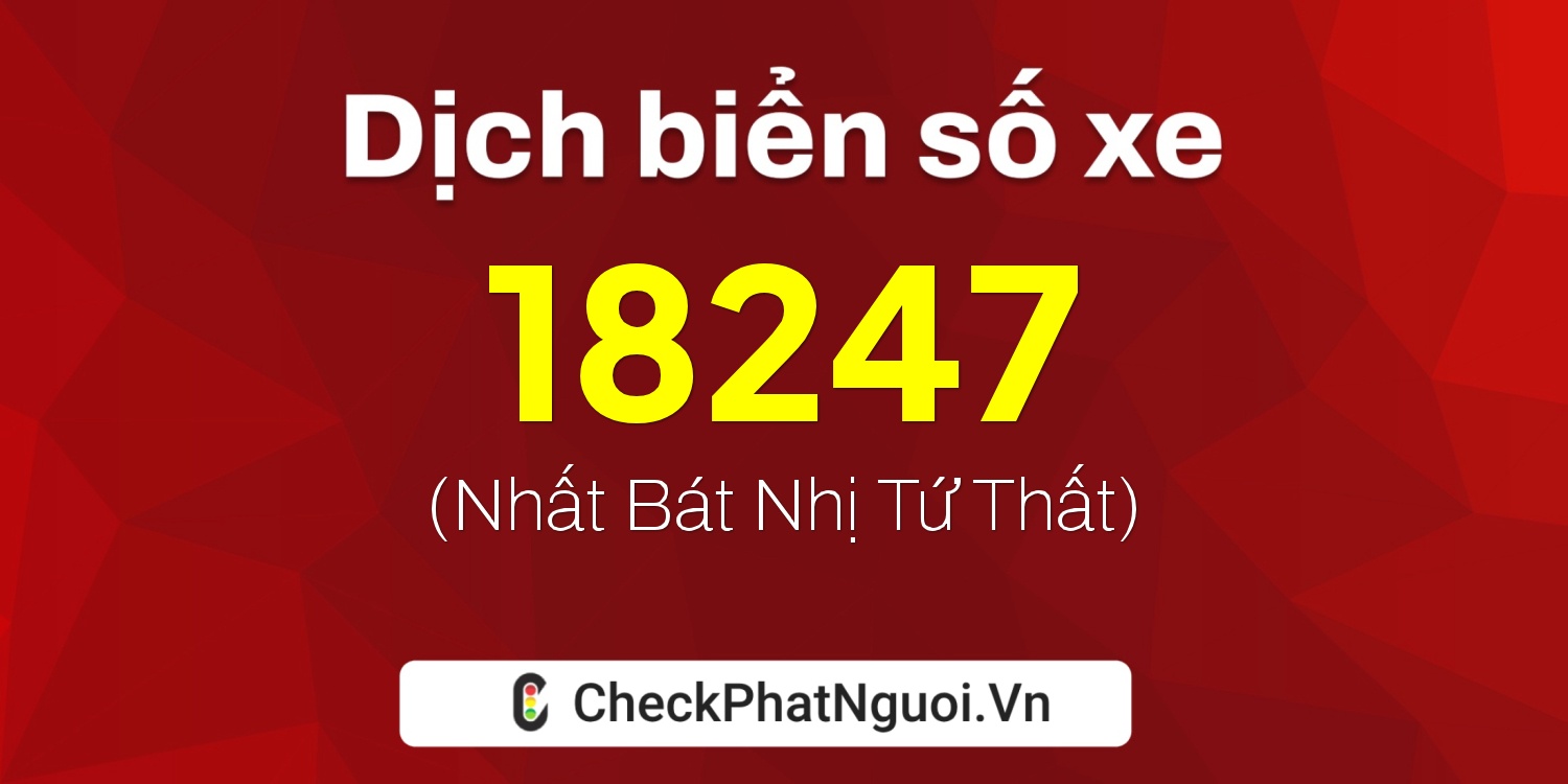 Dịch ý nghĩa <b>biển số xe 15B2-18247</b> tại website checkphatnguoi.vn