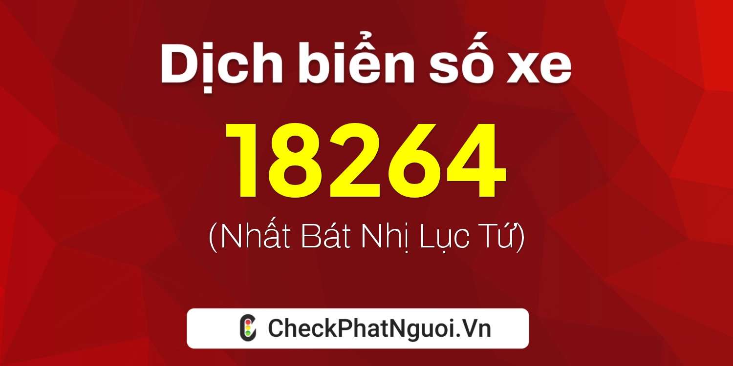 Dịch ý nghĩa <b>biển số xe 98A-18264</b> tại website checkphatnguoi.vn