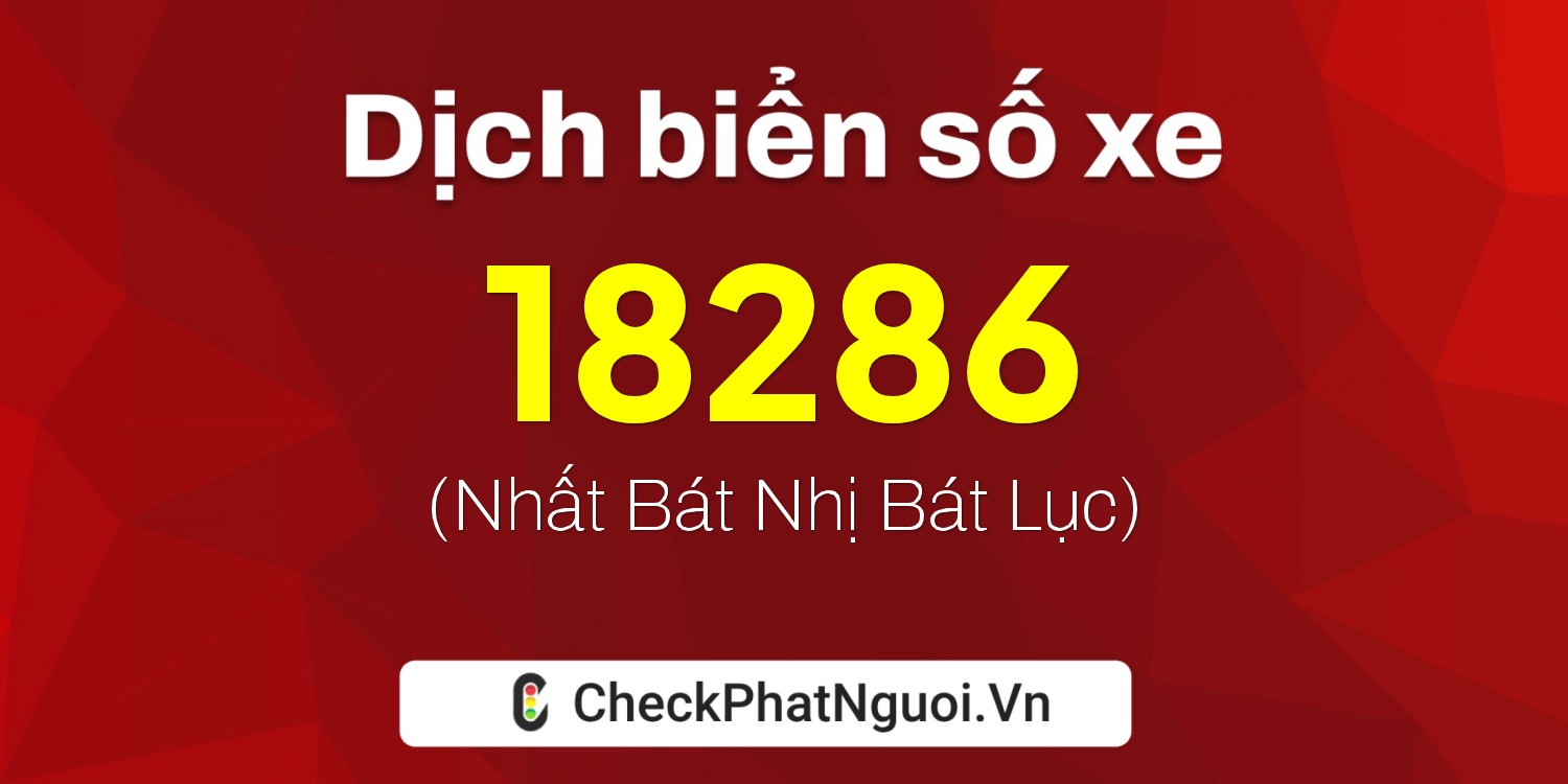 Dịch ý nghĩa <b>biển số xe 37K-18286</b> tại website checkphatnguoi.vn