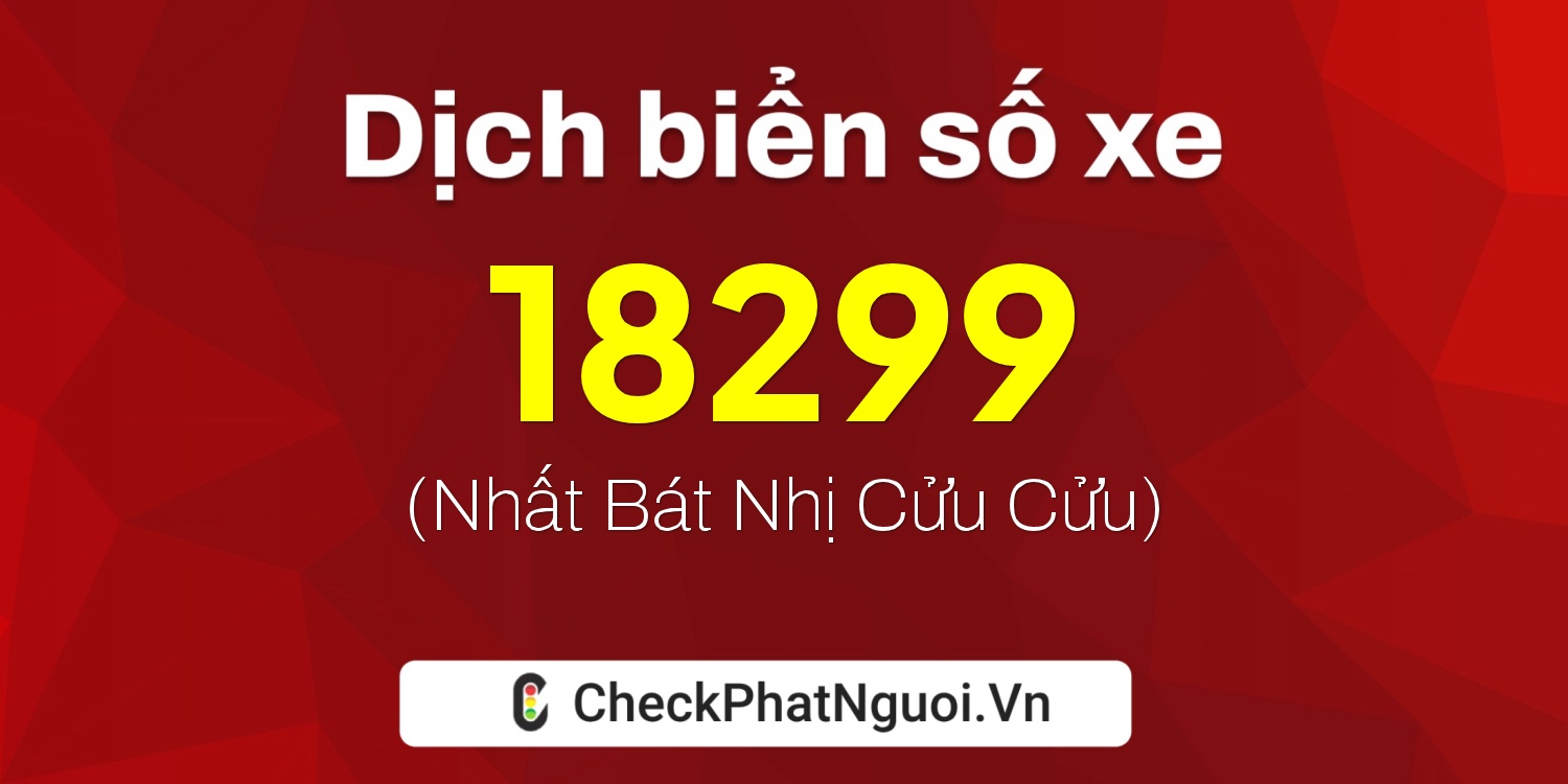 Dịch ý nghĩa <b>biển số xe 75A-18299</b> tại website checkphatnguoi.vn