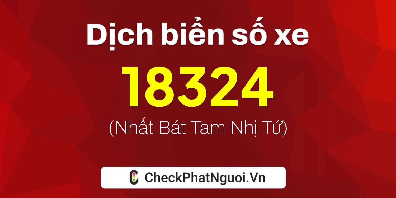 Dịch ý nghĩa <b>biển số xe 15K-18324</b> tại website checkphatnguoi.vn