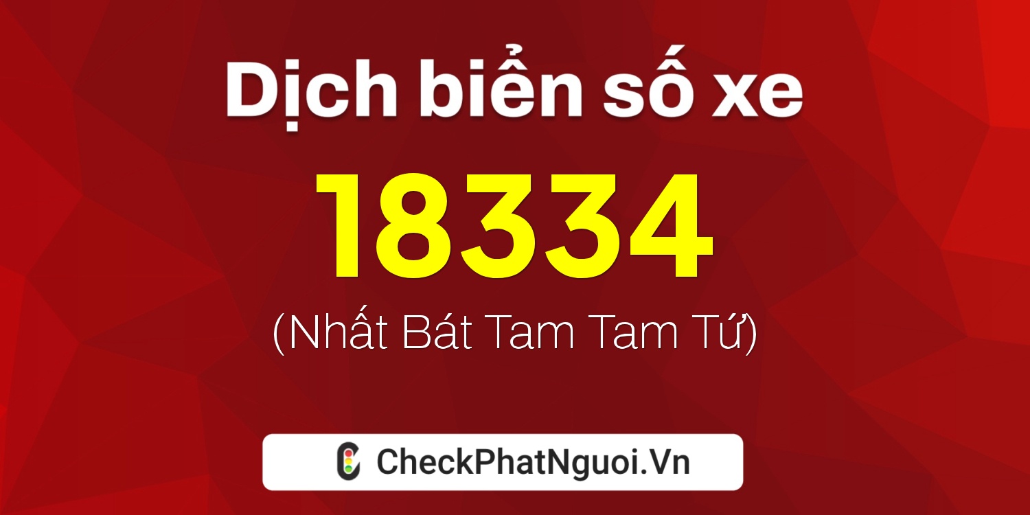 Dịch ý nghĩa <b>biển số xe 20B1-18334</b> tại website checkphatnguoi.vn