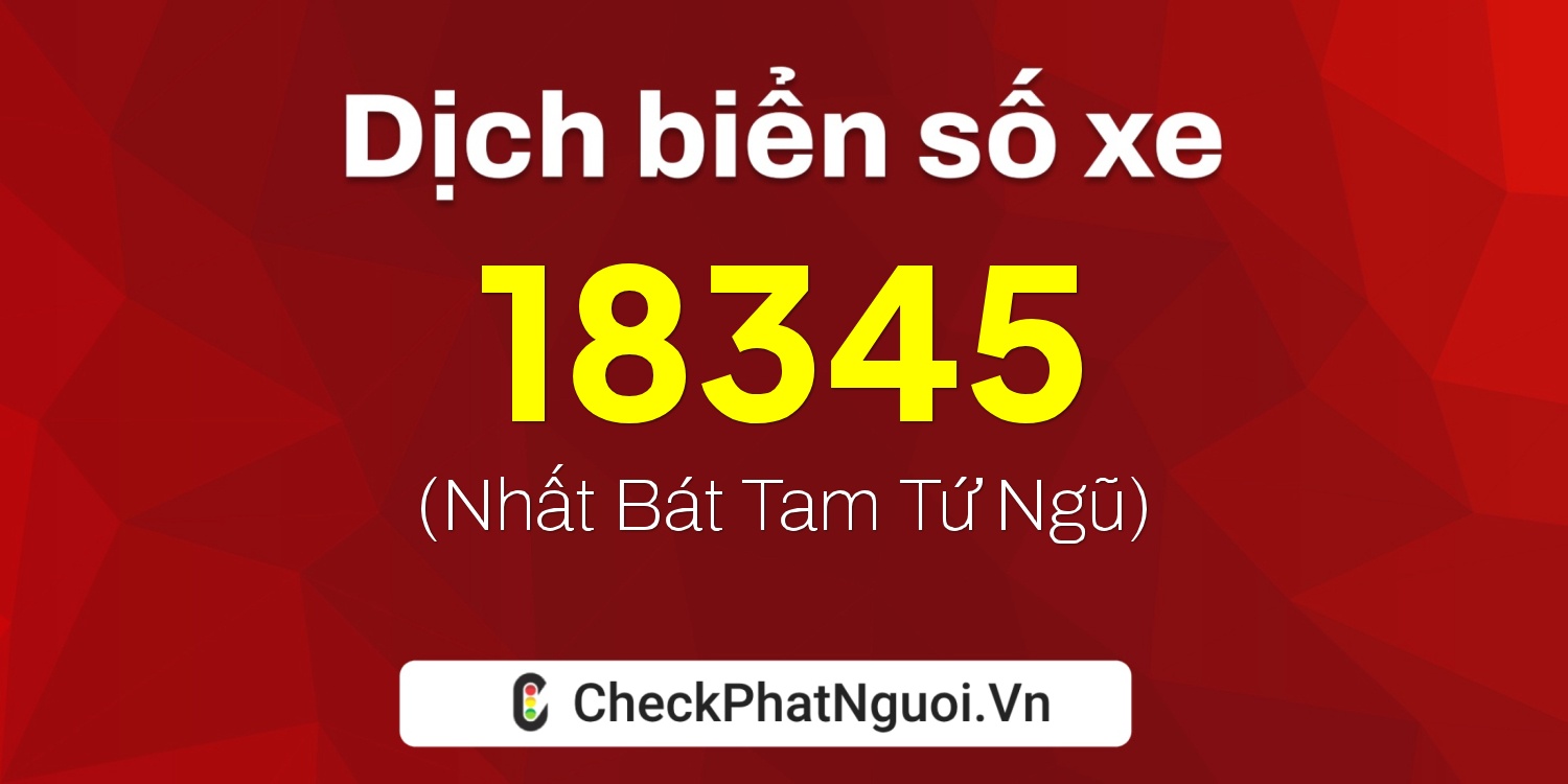 Dịch ý nghĩa <b>biển số xe 37K-18345</b> tại website checkphatnguoi.vn