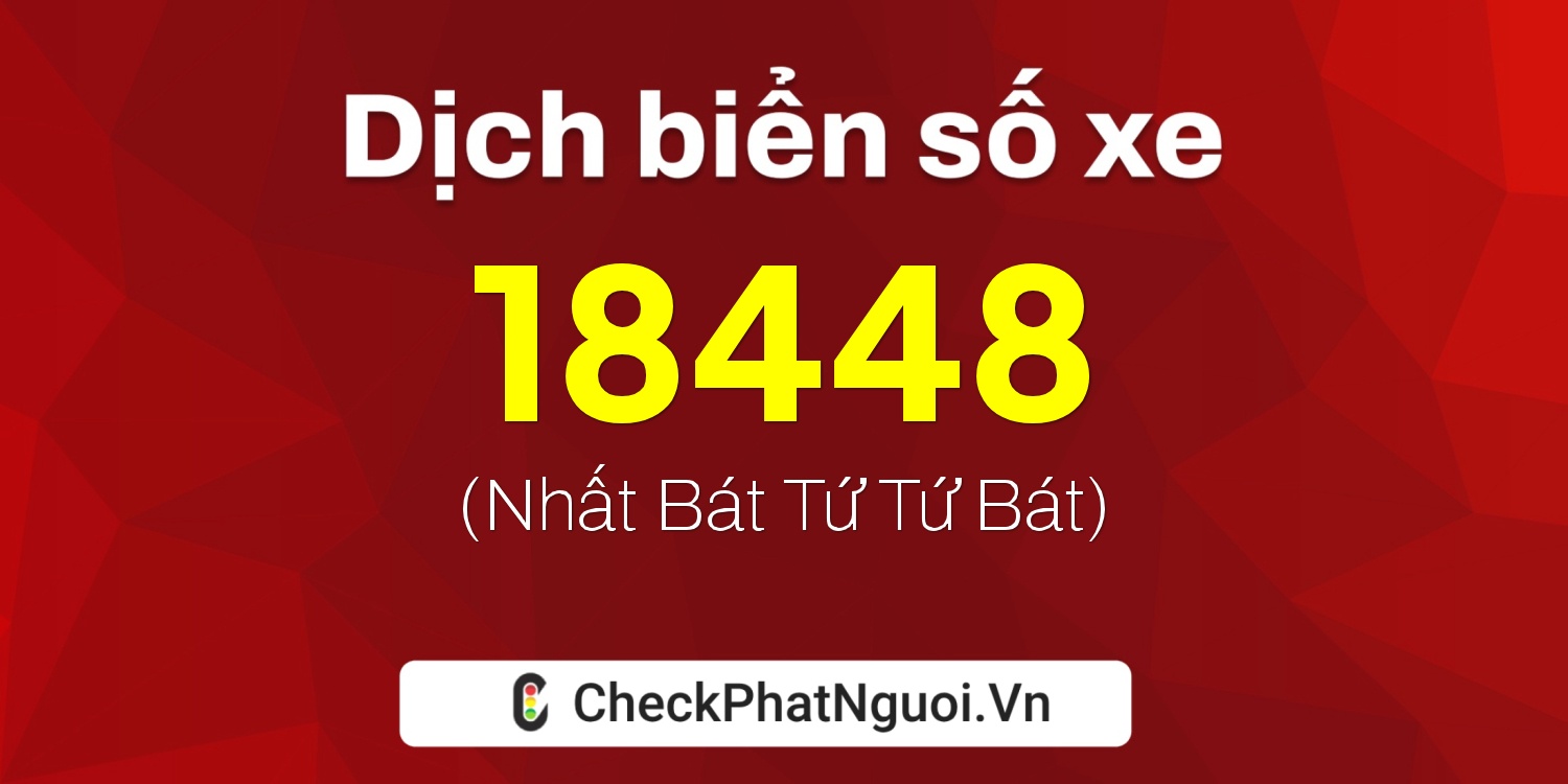 Dịch ý nghĩa <b>biển số xe 72C-18448</b> tại website checkphatnguoi.vn