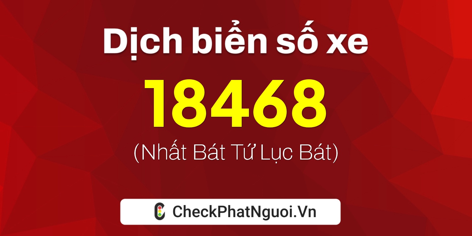 Dịch ý nghĩa <b>biển số xe 30E-18468</b> tại website checkphatnguoi.vn