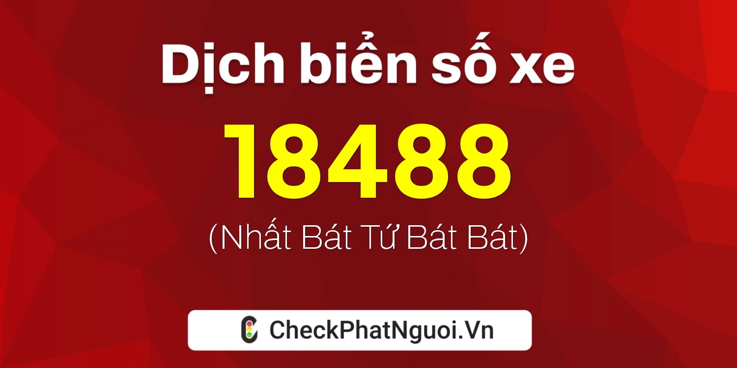 Dịch ý nghĩa <b>biển số xe 18A-18488</b> tại website checkphatnguoi.vn