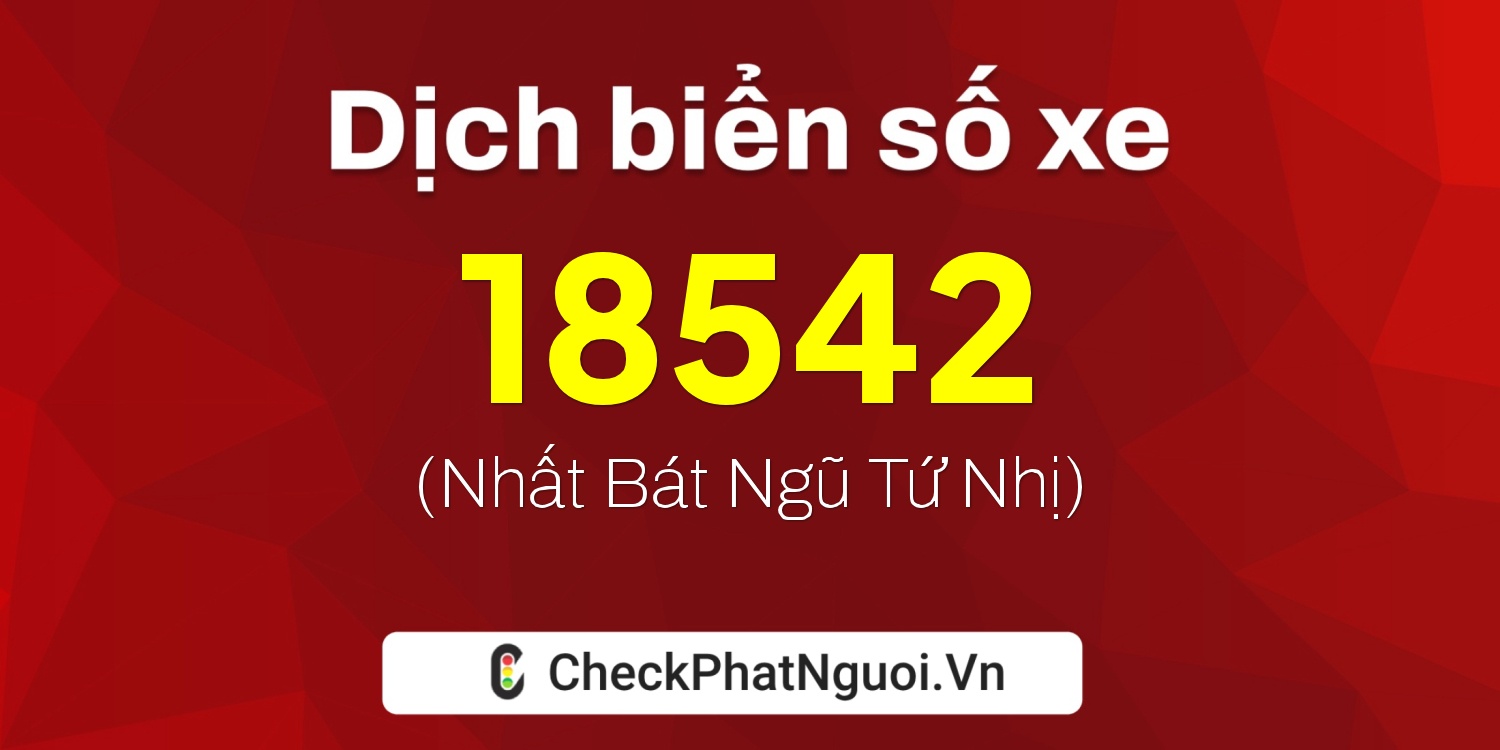 Dịch ý nghĩa <b>biển số xe 66FA-18542</b> tại website checkphatnguoi.vn