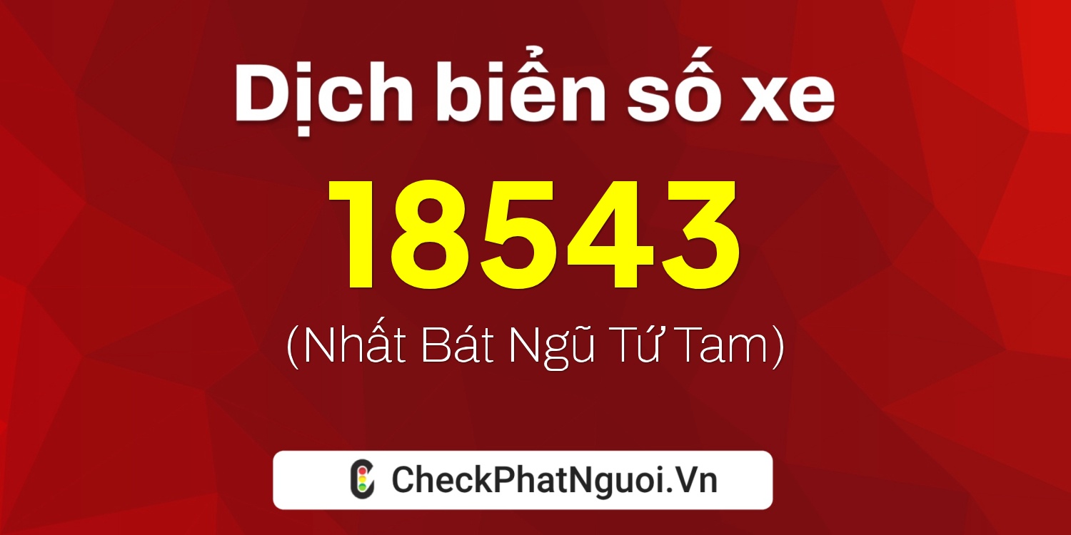 Dịch ý nghĩa <b>biển số xe 60B9-18543</b> tại website checkphatnguoi.vn