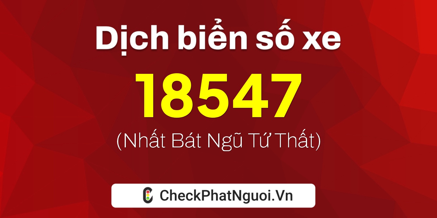 Dịch ý nghĩa <b>biển số xe 19A-18547</b> tại website checkphatnguoi.vn