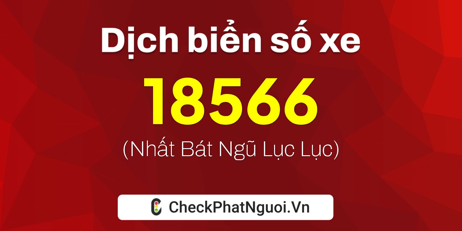 Dịch ý nghĩa <b>biển số xe 20B1-18566</b> tại website checkphatnguoi.vn