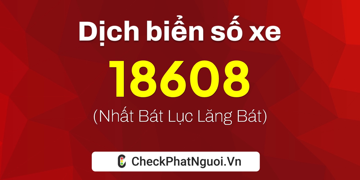 Dịch ý nghĩa <b>biển số xe 38A-18608</b> tại website checkphatnguoi.vn