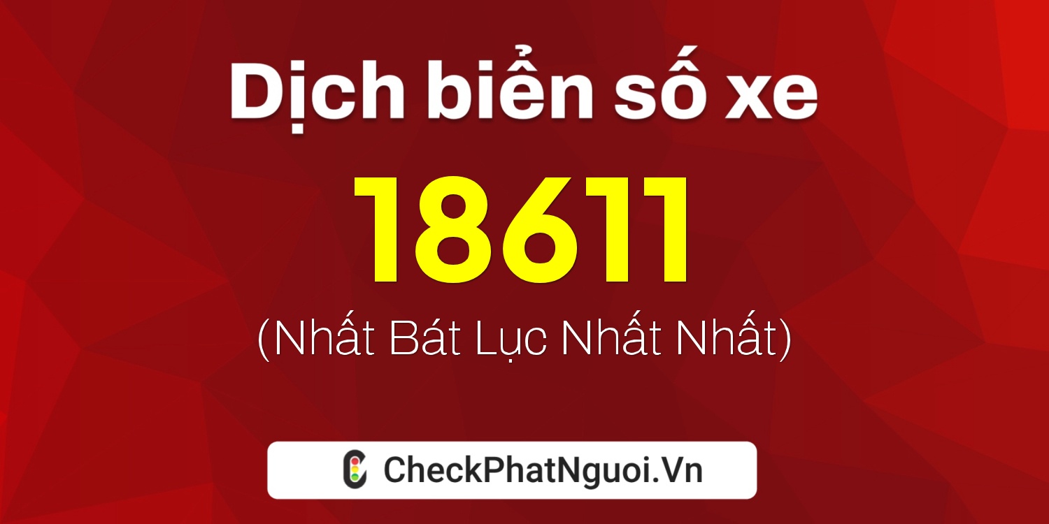 Dịch ý nghĩa <b>biển số xe 17B3-18611</b> tại website checkphatnguoi.vn